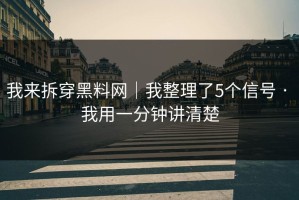 我来拆穿黑料网｜我整理了5个信号 · 我用一分钟讲清楚