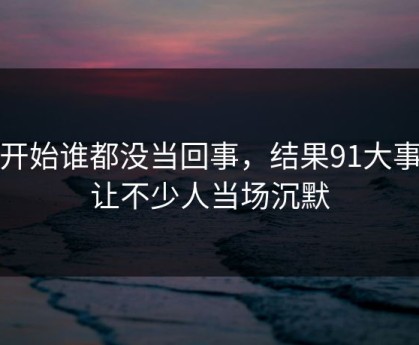最开始谁都没当回事，结果91大事件让不少人当场沉默