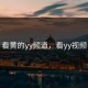 看黄的yy频道，看yy视频